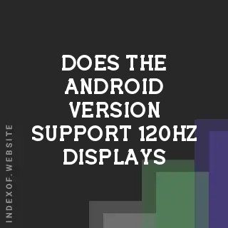 Does the Android version support 120Hz displays? Banners