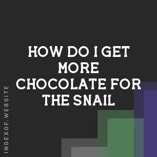 How do I get more Chocolate for the Snail? Banners