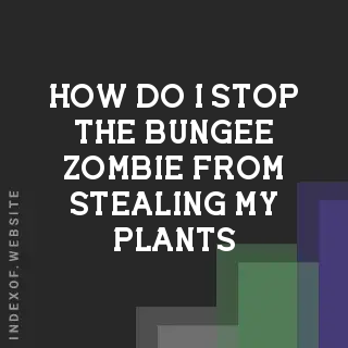 How do I stop the “Bungee Zombie“ from stealing my plants? Banners