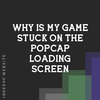 Why is my game stuck on the “PopCap“ loading screen? Banners